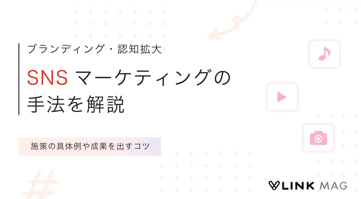 SNSマーケティングの手法を解説！施策の具体例や成果を出すコツとは？