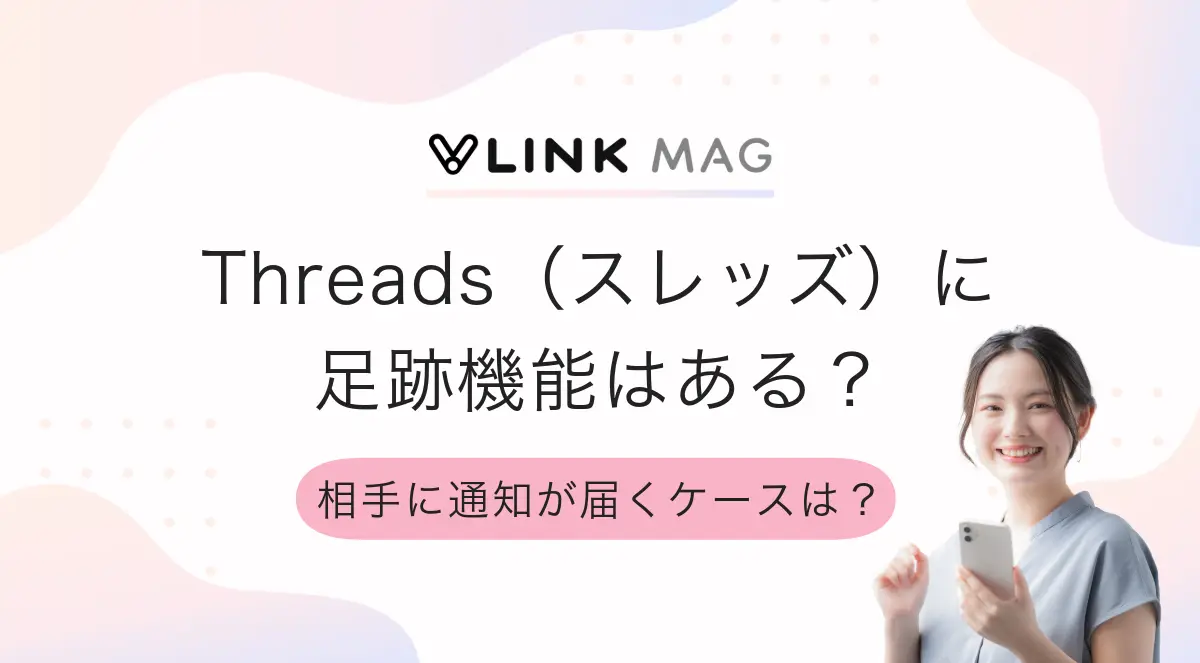 Threads(スレッズ)に足跡機能はある?相手に通知が届くケースについても紹介
